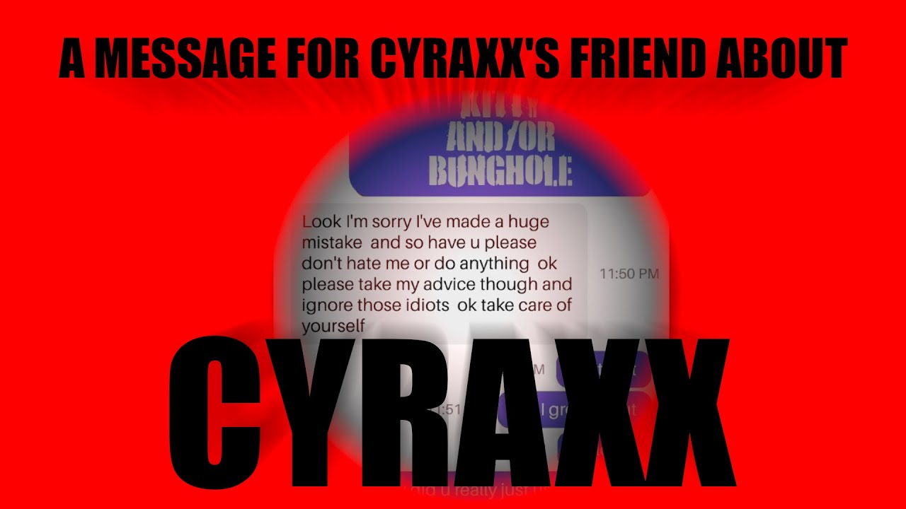 A Message For Cyraxx's Friend About... Cyraxx