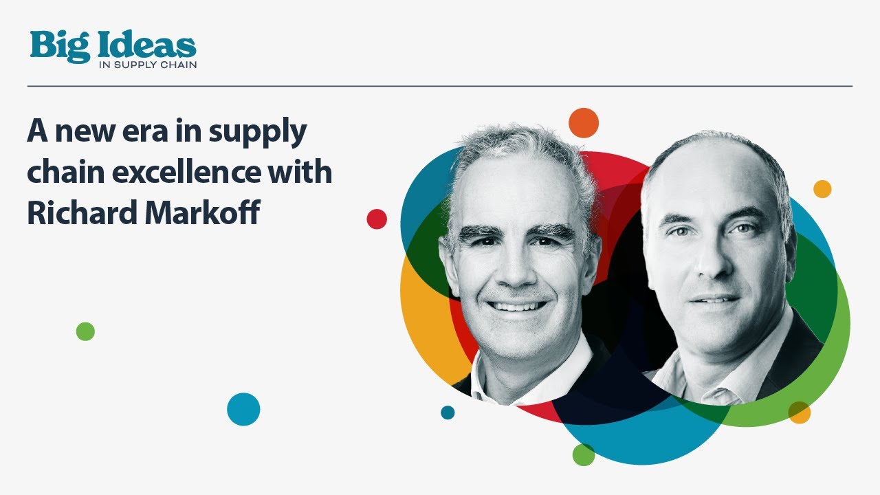 Big Ideas in Supply Chain: A new era in supply chain excellence with Richard Markoff