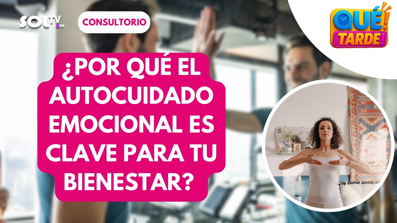 🧠 ¿POR QUÉ EL AUTOCUIDADO EMOCIONAL ES CLAVE PARA TU BIENESTAR? | QUE TARDE SOL TV 💙✨