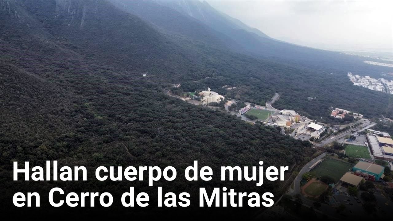 Hallan cuerpo de mujer en Cerro de las Mitras | Monterrey
