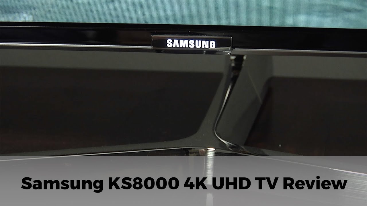 Samsung KS8000 55-inch 4K UHD HDR TV Review