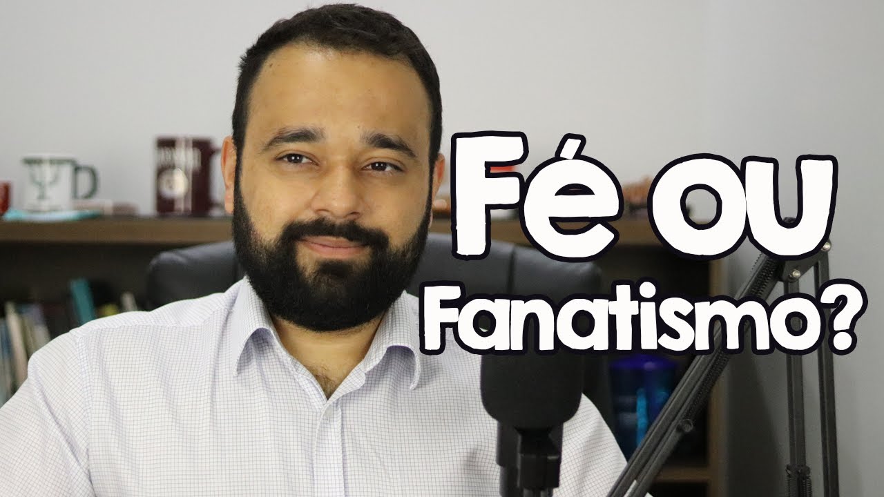 Qual a diferença entre Fé e Fanatismo?