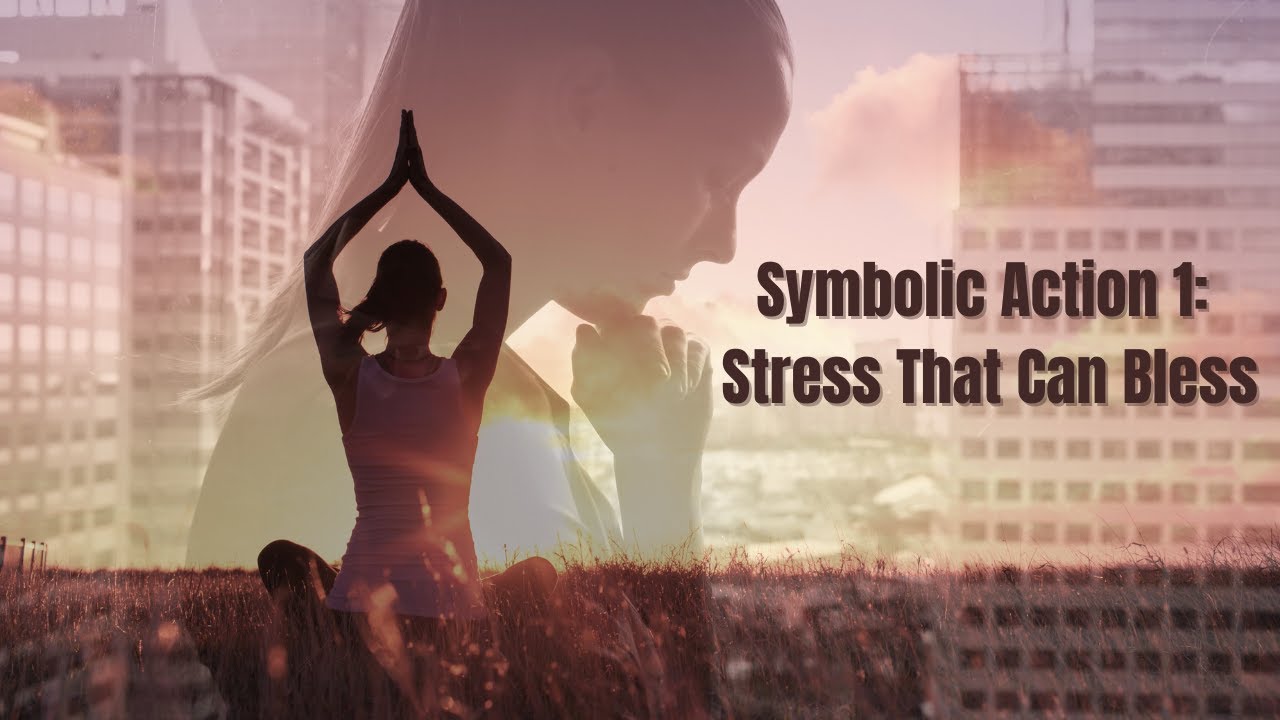 Symbolic Action 1: Stress That Can Bless