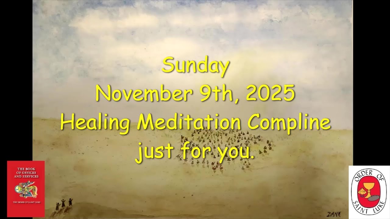 Sundays Healing Meditation Compline for November 9, 2025 - Order of St. Luke -OSL