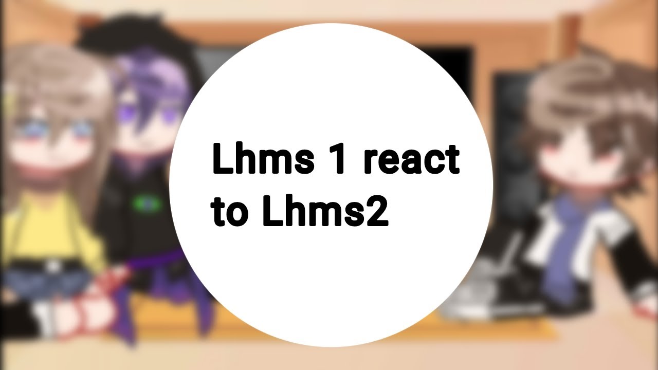 Lhms 1 react to Lhms 2||LHMS 2||Gachaclub|| By:Me ||