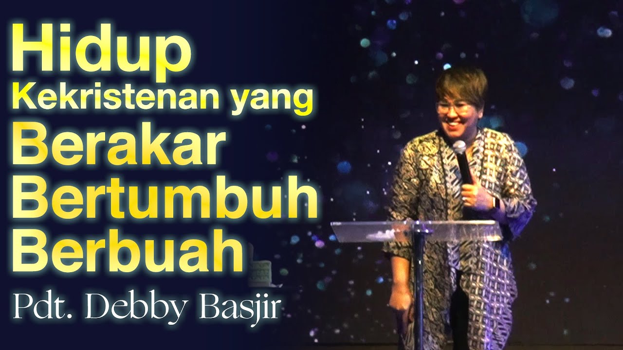 Hidup Kekristenan Yang Berakar, Bertumbuh, & Berbuah - Pdt. Debby Basjir