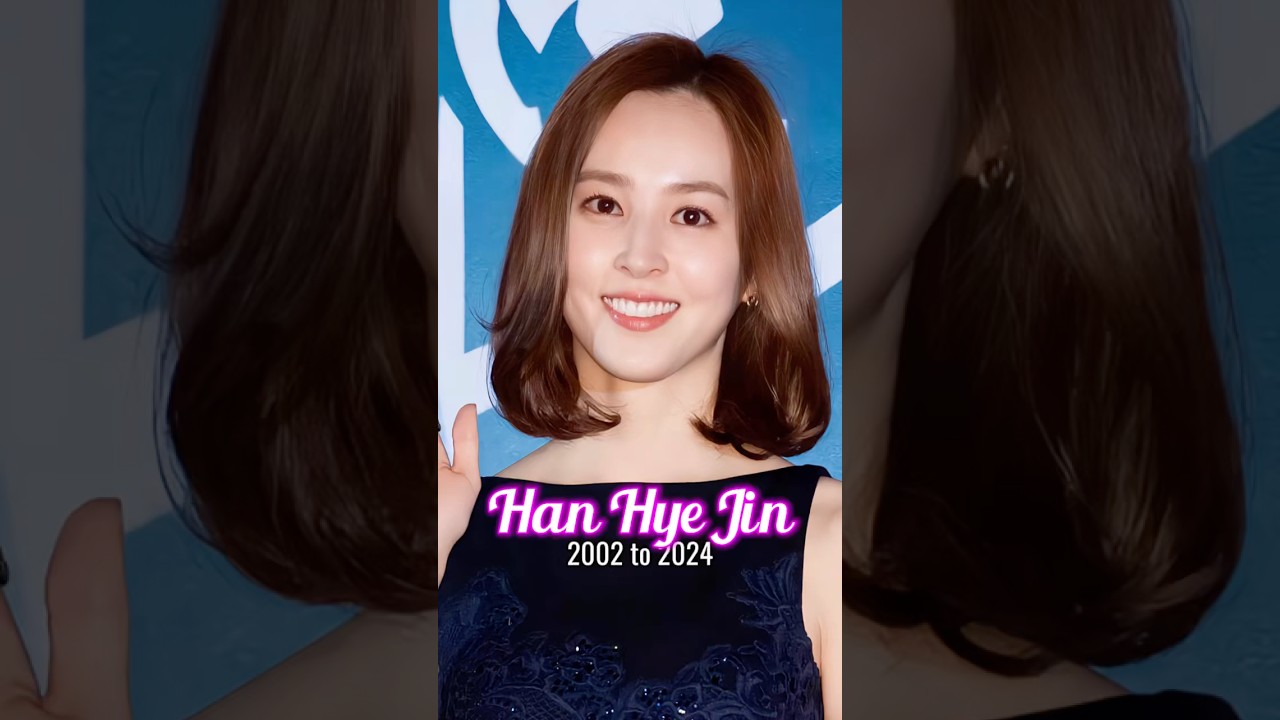 Han Hye Jin evolution from 2002 to 2024