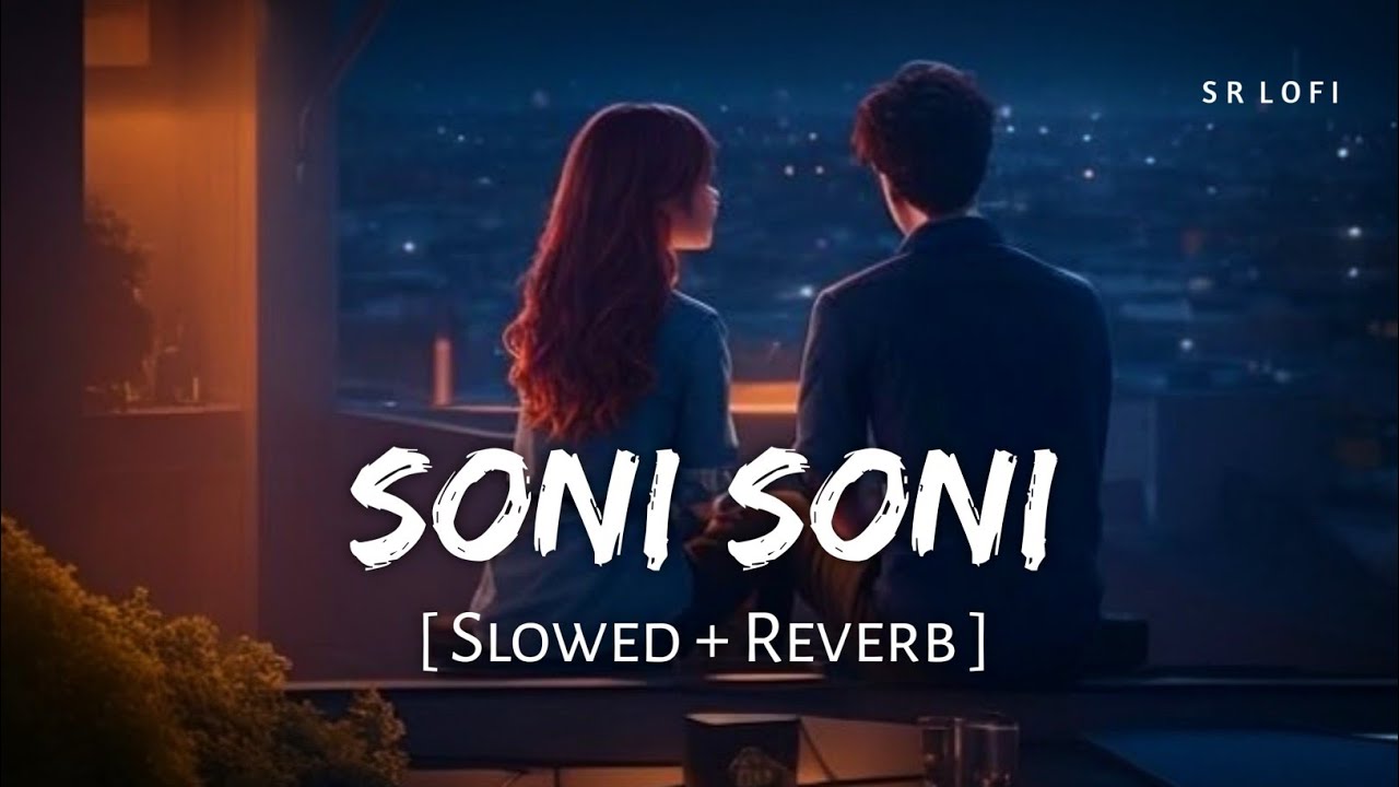 Soni Soni (Slowed + Reverb) | Darshan Raval, Jonita Gandhi | Ishq Vishk Rebound | SR Lofi