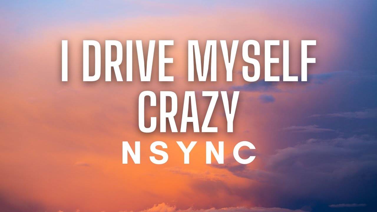 *NSYNC - I Drive MySelf Crazy (Lyrics)