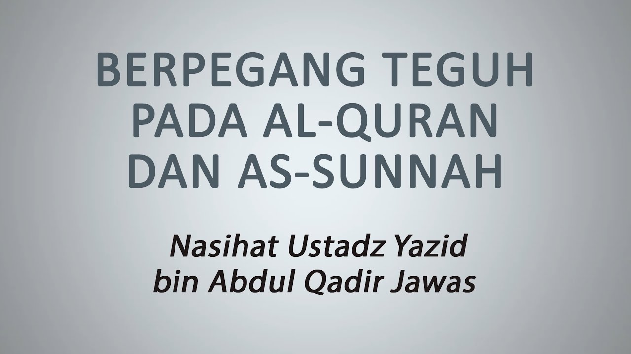 Berpegang Teguh Pada Al-Quran Dan As-Sunnah :: Ustadz Yazid bin Abdul Qadir Jawas