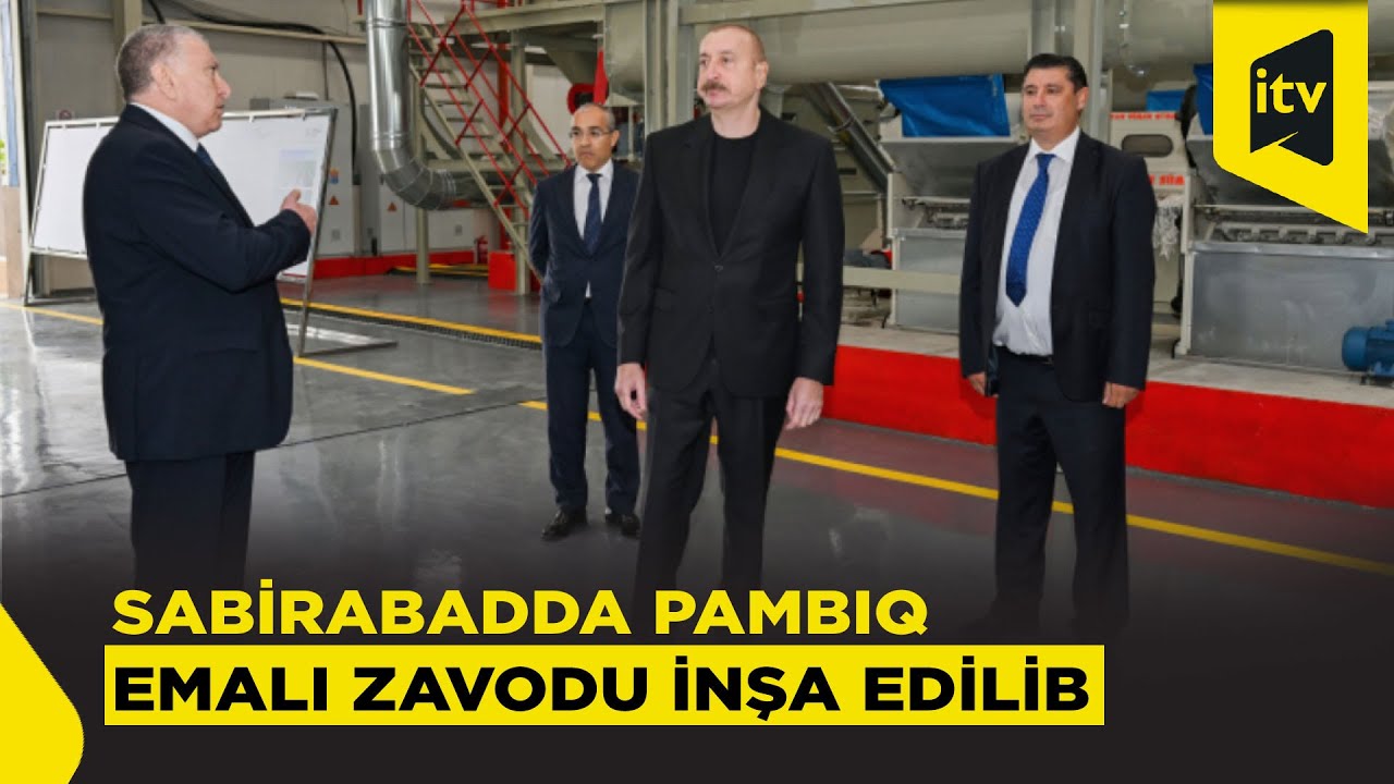 Prezident Sabirabadda pambıq emalı zavodunda olub