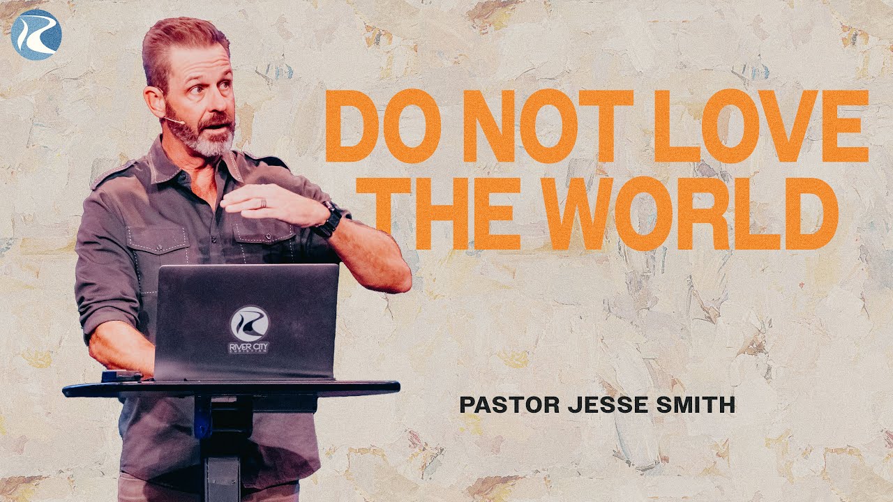 Do Not Love the World | 1 John 2:15-17 | Pastor Jesse Smith | River City Christian