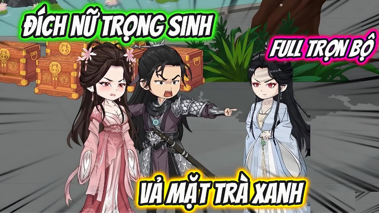 Đích Nữ Trọng Sinh Vả Mặt Trà Xanh Full Trọn Bộ | Hoa Vietsub