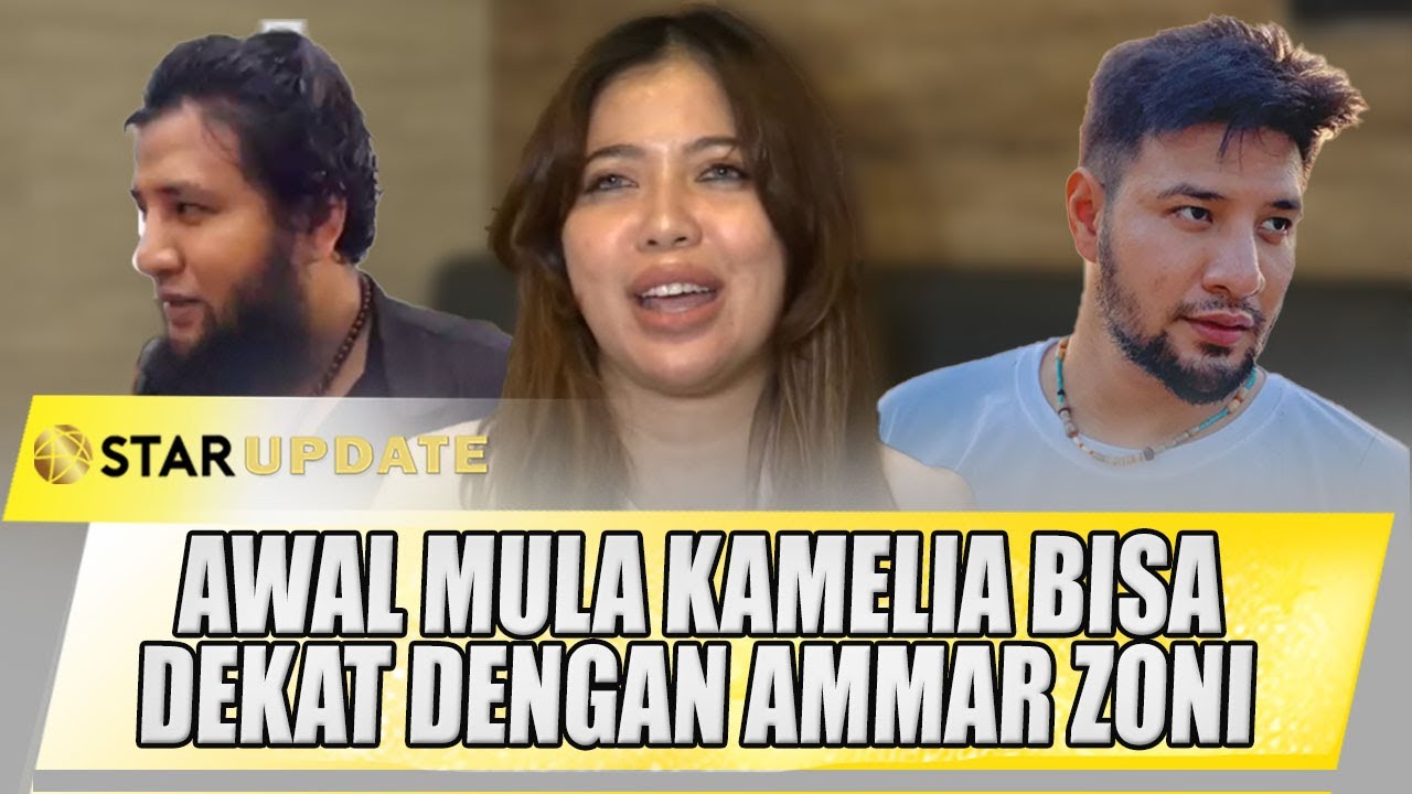AWAL MULA KAMELIA BISA DEKAT DENGAN AMMAR ZONI, BERAWAL DARI SINI | STAR UPDATE