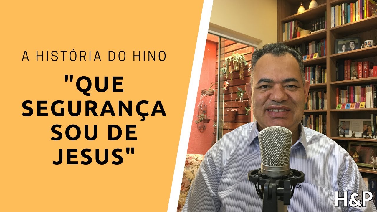 A HISTÓRIA DO HINO “QUE SEGURANÇA SOU DE JESUS”