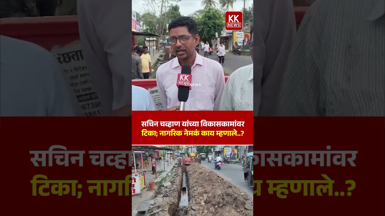 सचिन चव्हाण यांच्या विकासकामांवर टिका; नागरिक नेमकं काय म्हणाले..? #kknews