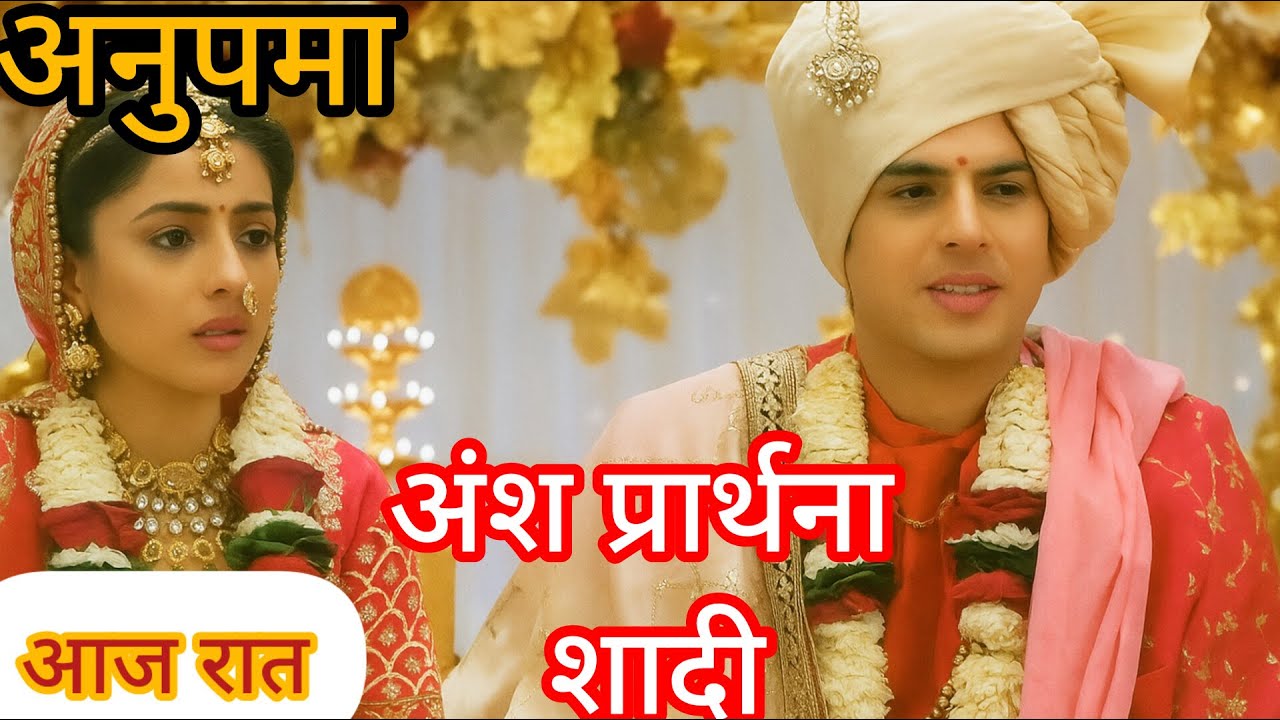 Anupama Today Full Episode Update | अंश और प्रार्थना की शादी | Ansh Prarthana marriage