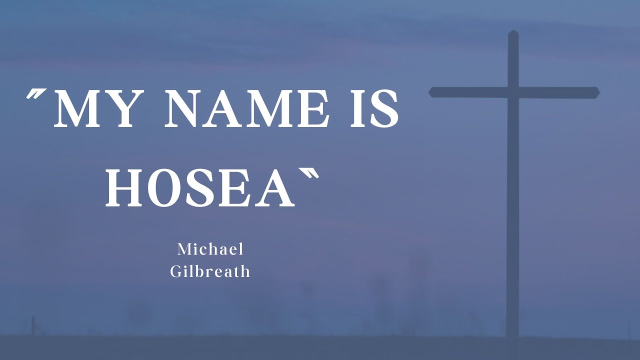 “My Name is Hosea” - Michael Gilbreath