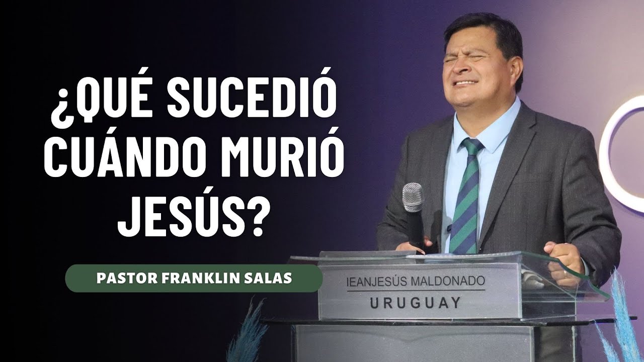 &iquest;QU&Eacute; SUCEDI&Oacute; CU&Aacute;NDO MURI&Oacute; JES&Uacute;S ? Pastor Franklin Salas.