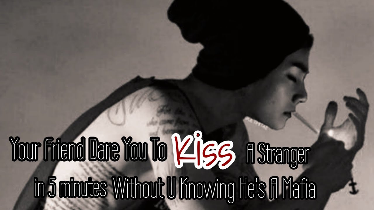 Your Friend Dare You to Kiss A Stranger for 5 Minutes without u knowing he's A Mafia|• KTH oneshot