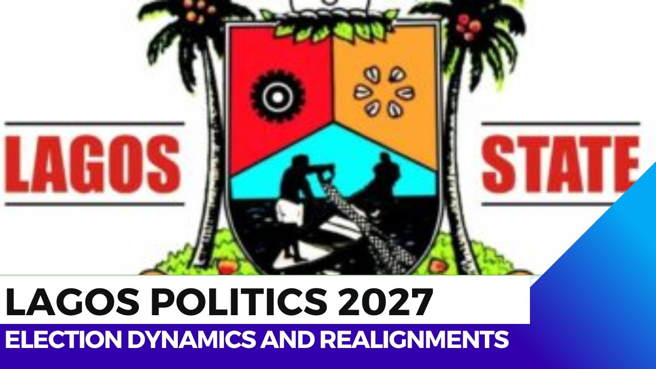 Lagos Politics 2027: Election Dynamics and Realignments