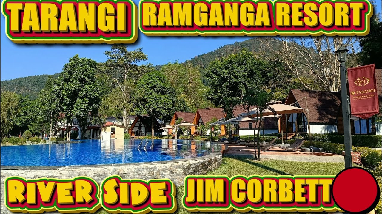 TARANGI RAMGANGA RESORT CORBETT REVER SITE MARCHULA  LUXURIOUS PREMIUM RESORT