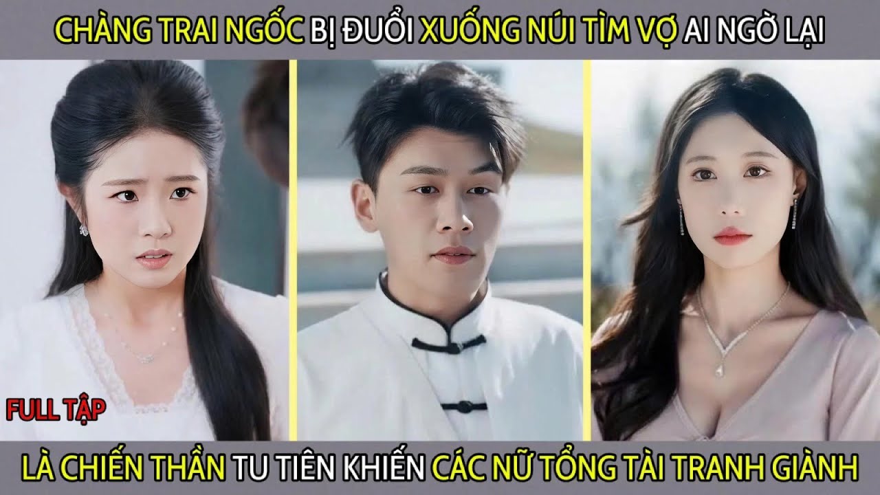 Chàng Trai Ngốc Bị Đuổi Xuống Núi Tìm Vợ, Ai Ngờ Là Chiến Thần Tu Tiên Khiến Nữ Tổng Tài Tranh Giành