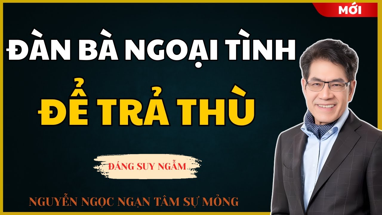 Nguyễn Ngọc Ngạn – Khi Đàn Bà Ngoại Tình Để Trả Thù Và Cái Giá Cả Hai Phải Trả | Kể Chuyện Đêm Khuya