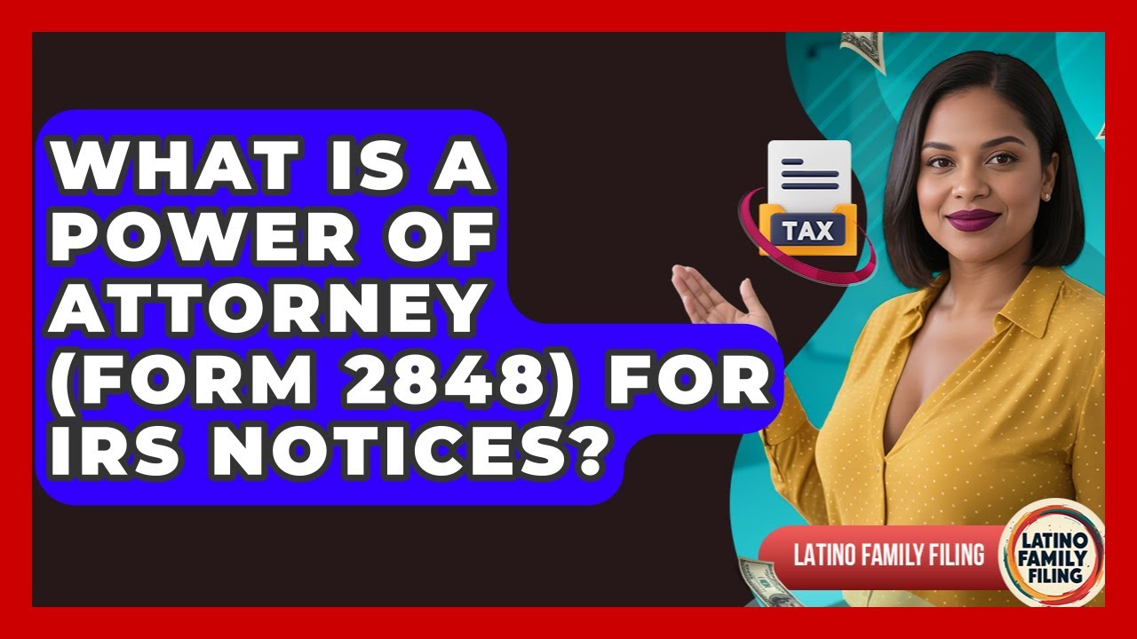 What Is A Power Of Attorney (Form 2848) For IRS Notices? - Latino Family Filing