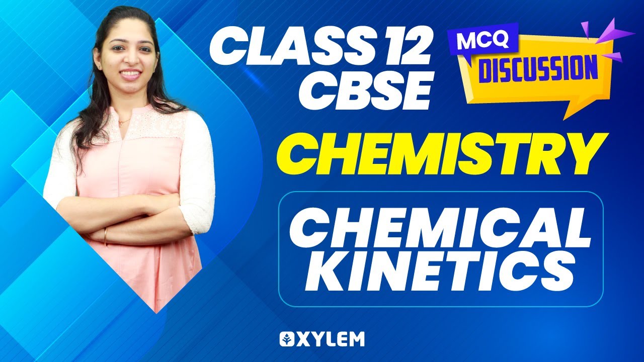 Class 12 CBSE Chemistry - Mcq Discussion - Chemical Kinetics | Xylem CBSE 11 & 12
