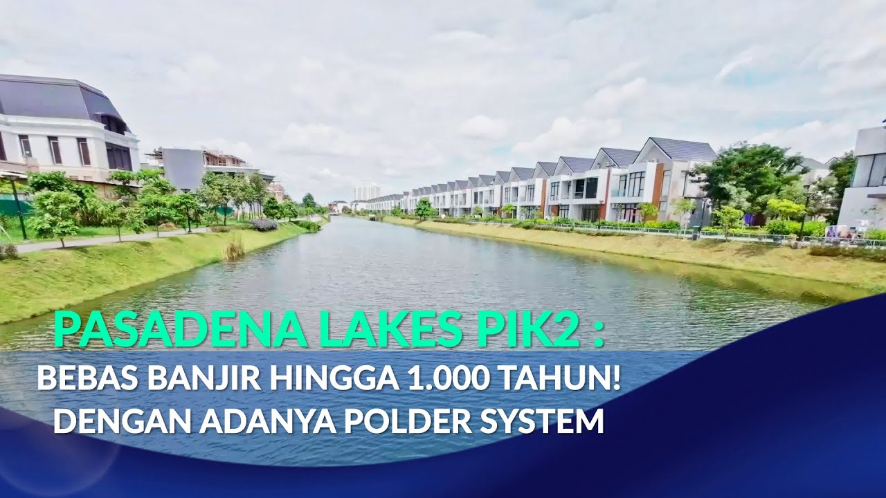 Pasadena Lakes PIK2 : Bebas Banjir Hingga 1.000 tahun! Dengan Adanya Polder System