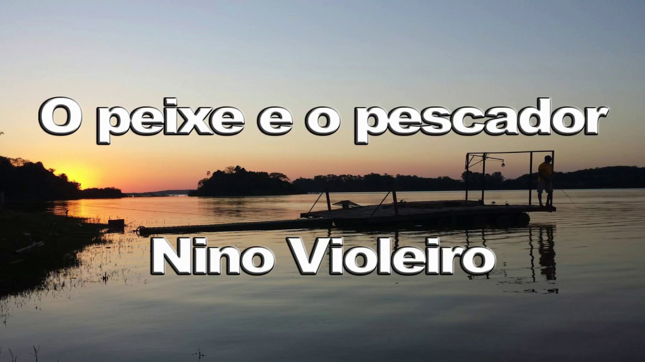 O peixe e o pescador  - Nino Violeiro