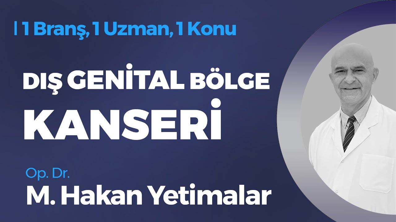 Dış Genital Bölge Kanseri - Op. Dr. M. Hakan Yetimalar | 1 Branş, 1 Uzman, 1 Konu