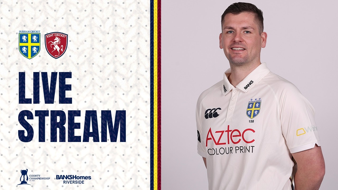LIVE STREAM: Durham v Kent: Rothesay County Championship Day 1