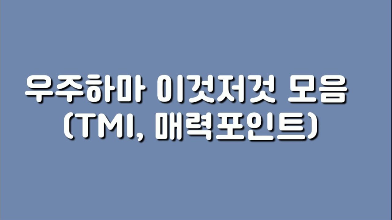 [팬영상] 우주하마에 대해 알고 싶다면? (TMI, 입덕 포인트, 매력 포인트, 개인 취향 모음)