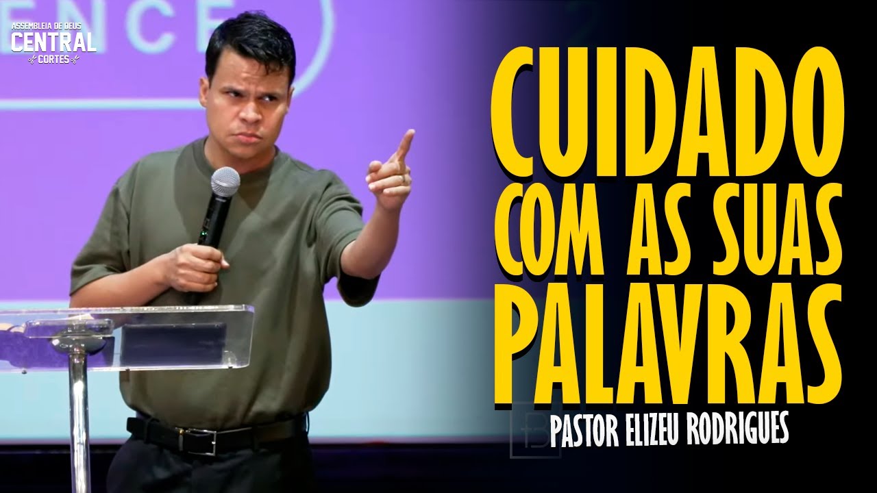 PASTOR ELIZEU RODRIGUES: CUIDADO COM AS SUAS PALAVRAS - PREGAÇÃO ANGELICAL