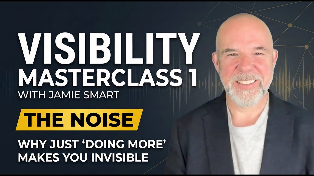 Visibility Masterclass 1 with Jamie Smart - THE NOISE - Why just 'doing more' makes you invisible