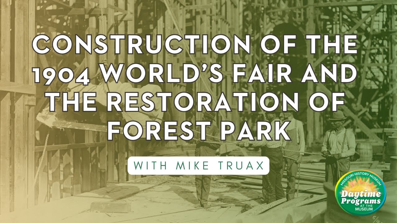 Construction of the 1904 World’s Fair and the Restoration of Forest Park