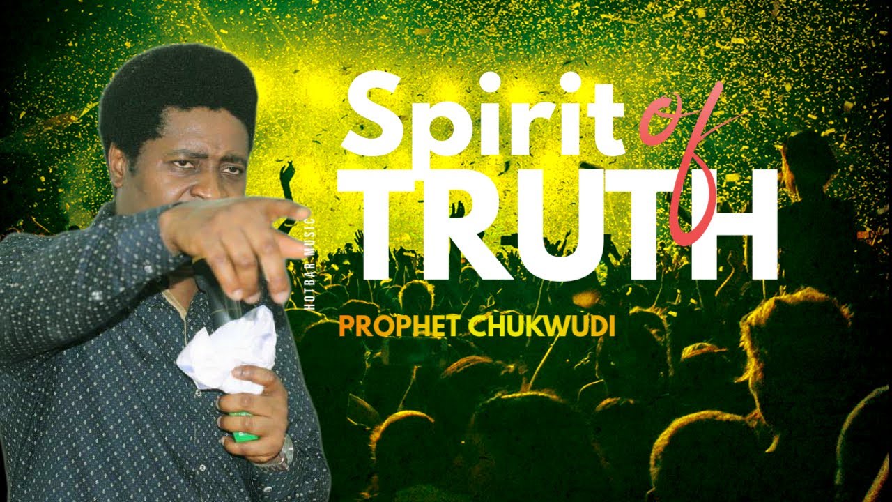 SPIRIT OF TRUTH | PROPHET CHUKWUDI