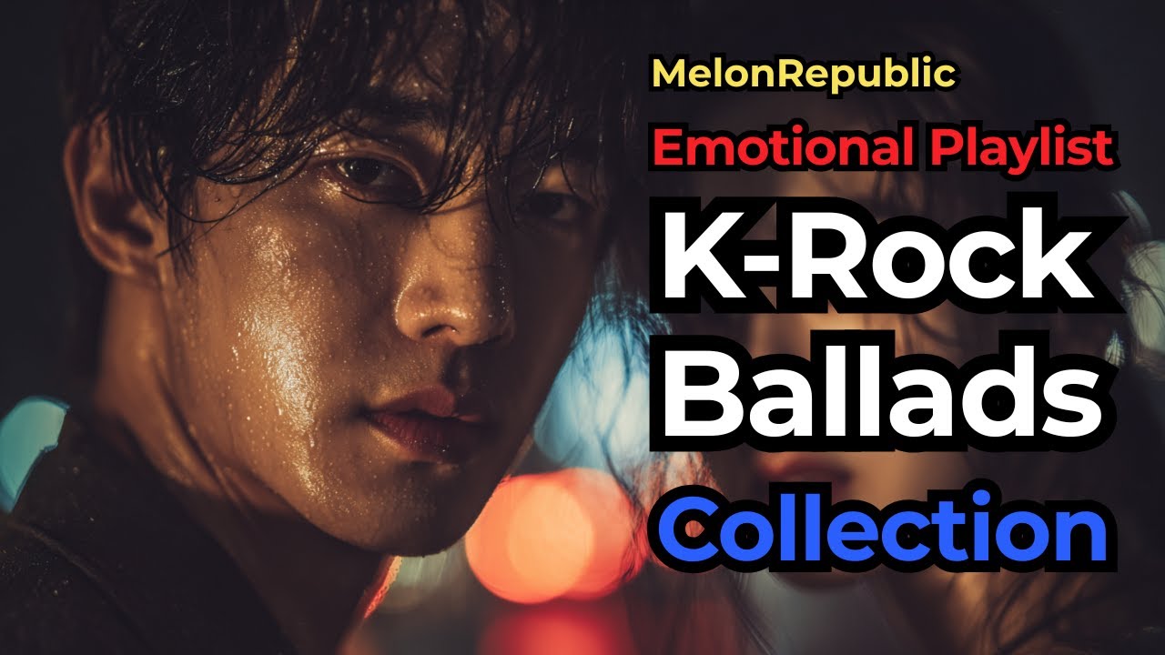 K-Rock Ballads Collection – 1 Hour Emotional Singles Playlist  | MelonRepublic K-Rock Ballads