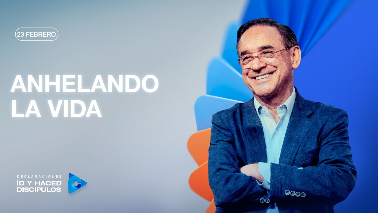 Declaraci&oacute;n del d&iacute;a - Anhelando la vida - 23 Febrero 2026