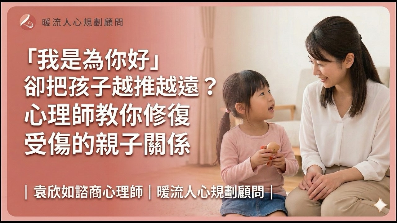 「我是為你好」卻把孩子越推越遠？心理師教你如何修復受傷的親子關係｜袁欣如諮商心理師｜暖流人心規劃顧問