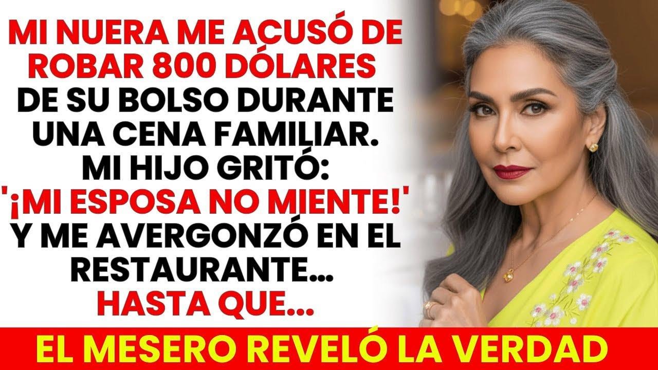Mi Nuera Me Acusó De Robar 800 Dólares. Mi Hijo Gritó “¡Mi Esposa No Miente!” El Mesero Reveló Algo