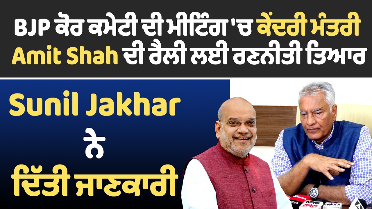 BJP ਕੋਰ ਕਮੇਟੀ ਦੀ ਮੀਟਿੰਗ ਚ ਕੇਂਦਰੀ ਮੰਤਰੀAmit Shah ਦੀ ਰੈਲੀ ਲਈ ਰਣਨੀਤੀ ਤਿਆਰ,Sunil Jakhar ਨੇ ਦਿੱਤੀ ਜਾਣਕਾਰੀ