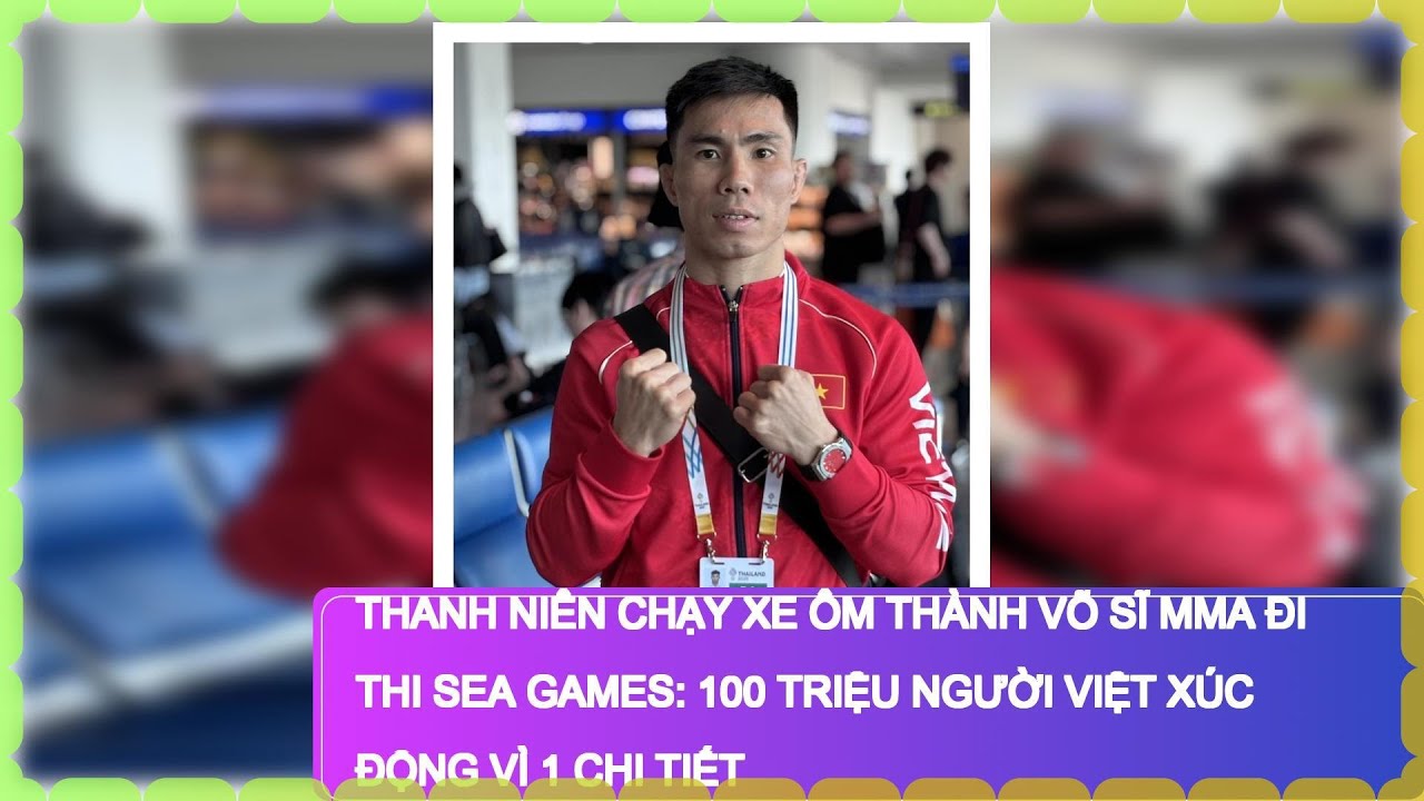Thanh niên chạy xe ôm thành võ sĩ MMA đi thi SEA Games: 100 triệu người Việt xúc động vì 1 chi tiết