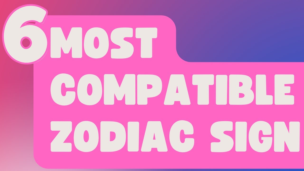 6 Most Compatible Zodiac Sign Pairs According To Astrology