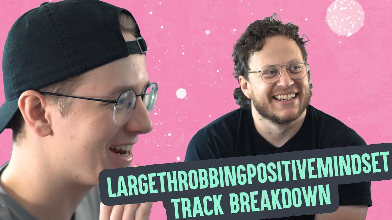 LARGETHROBBINGPOSITIVEMINDSET Track Breakdown Video with Will Carlson