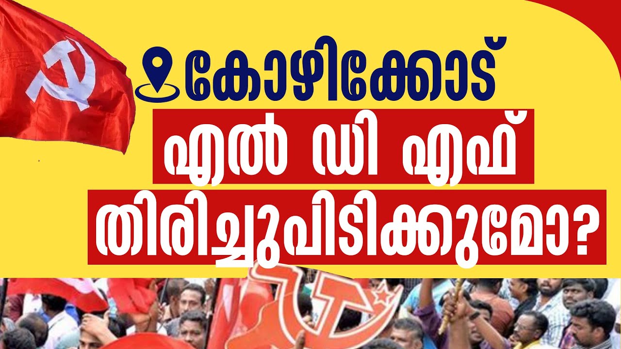 കോഴിക്കോട് എൽ ഡി എഫ് തിരിച്ചുപിടിക്കുമോ? | ELECTION RESULT | KOZHIKODE