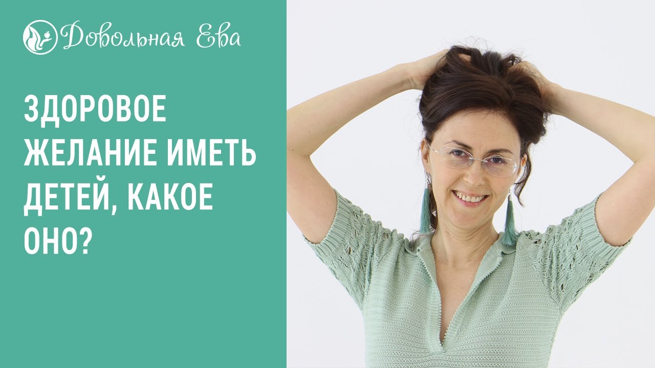 Что кроется за желанием родить ребенка. Что значит здоровое желание иметь детей? Елена Леонтьева