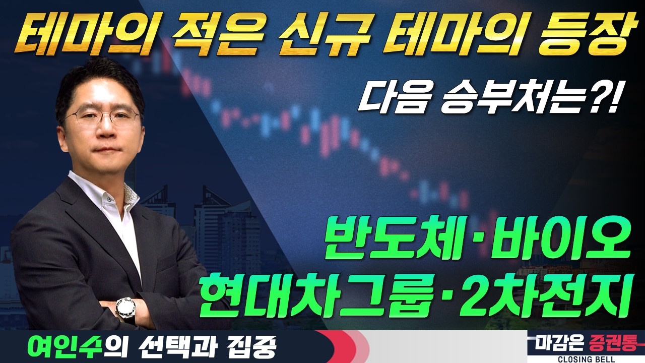 테마를 뛰어넘는 신(新)테마의 등장, 시장의 시선이 몰리는 곳! (F. 반도체, 바이오, 현대차그룹, 2차전지) #여인수 #선택과집중